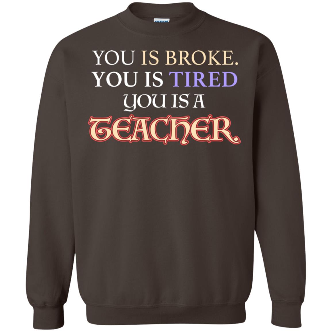 You Is Broke You Is Tired You Is A Teacher Shirt Dark Chocolate