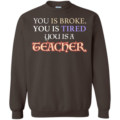 You Is Broke You Is Tired You Is A Teacher Shirt Dark Chocolate