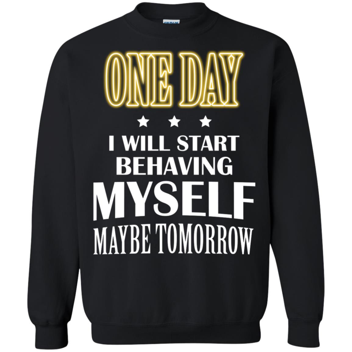 One Day I Will Start Behaving Myself Maybe Tomorrow Shirt Black
