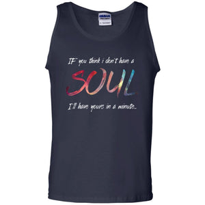 If You Think I Don't Have A Soul I'll Have Yours In Minute T-shirt