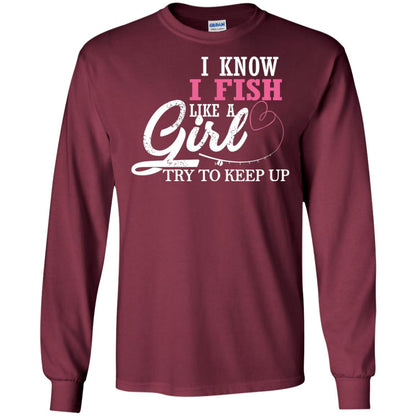 Fishing Shirt I Know I Fish Like A Girl Try To Keep Maroon