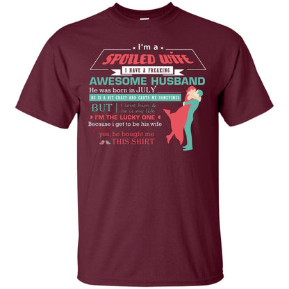 I Am A Spoiled Wife Of A July Husband I Love Him And He Is My Life Shirt Maroon