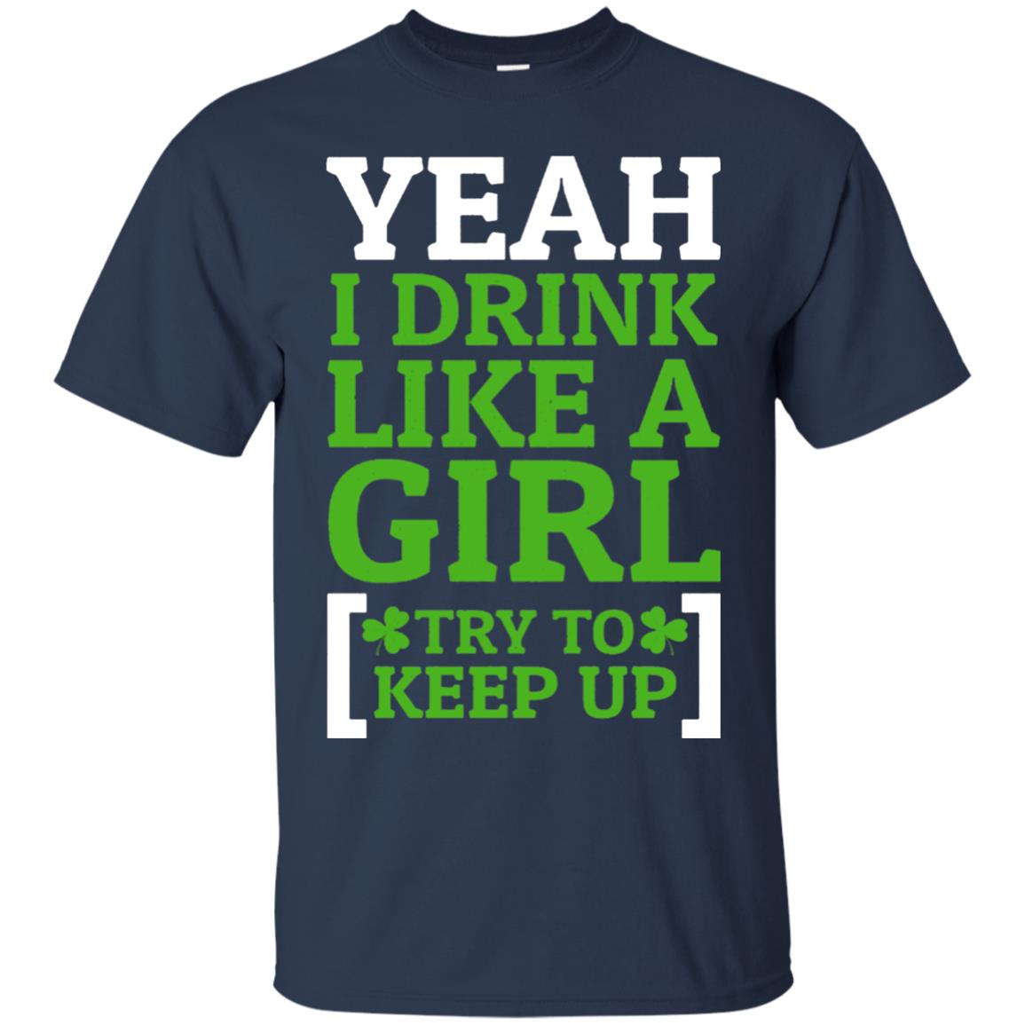 Yeah I Drink Like A Girl Try To Keep Up St. Patrick T-shirt Navy
