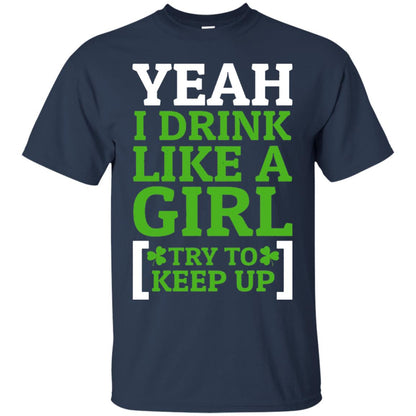 Yeah I Drink Like A Girl Try To Keep Up St. Patrick T-shirt Navy
