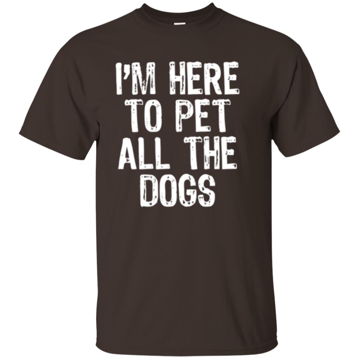 I_m Here To Pet All The Dogs Dog Lover T-shirt Dark Chocolate