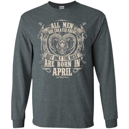All Men Are Created Equal, But Only The Best Are Born In April T-shirt Dark Heather
