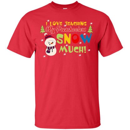 I Love Teaching My Preschoolers Snow Much X-mas Gift Shirt For Teachers Red