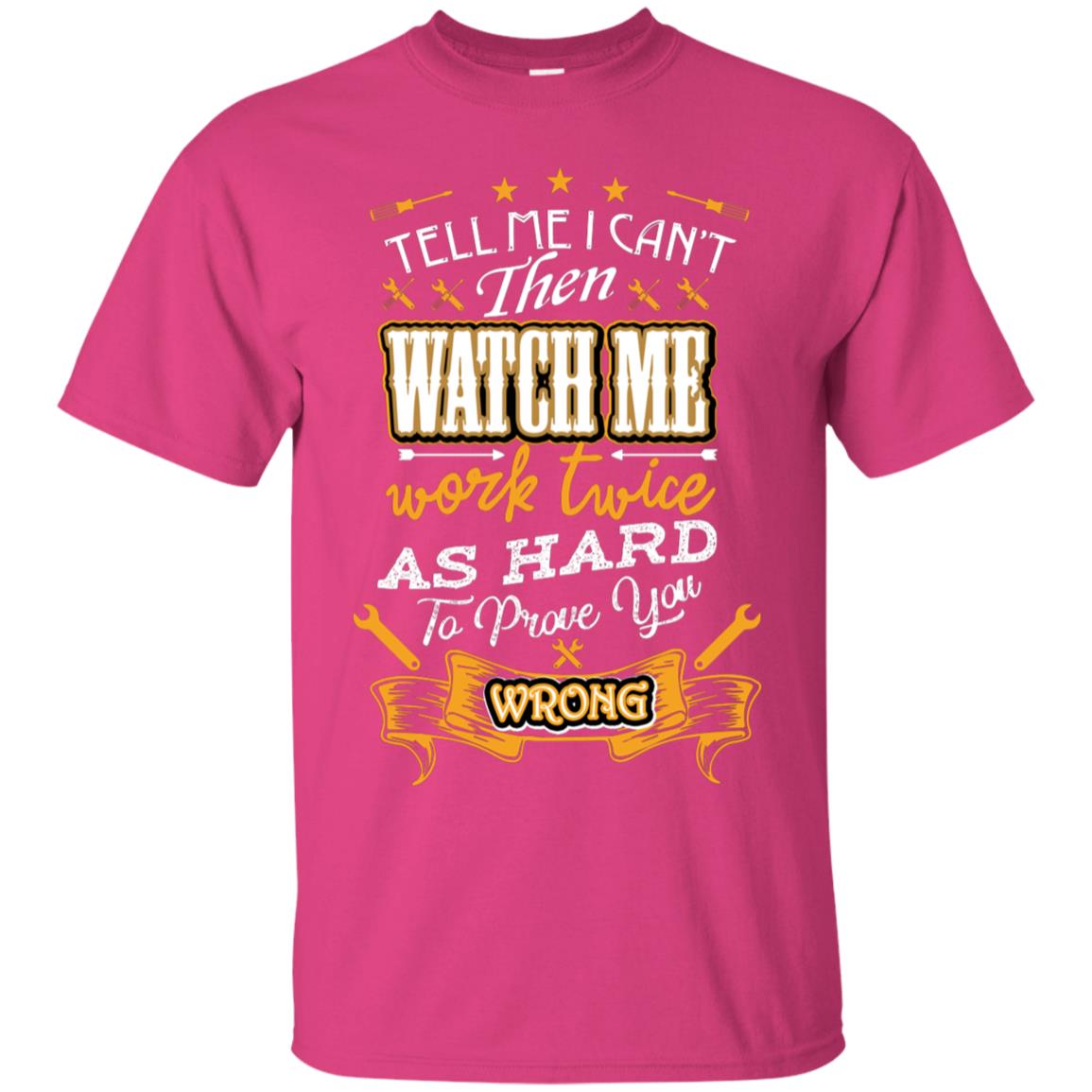 Tell Me I Can't Then Watch Me Work Twice As Hard To Prove You Wrong Auto Mechanic Shirt Heliconia
