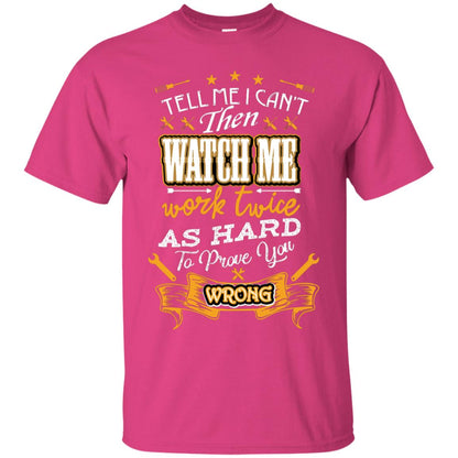Tell Me I Can't Then Watch Me Work Twice As Hard To Prove You Wrong Auto Mechanic Shirt Heliconia