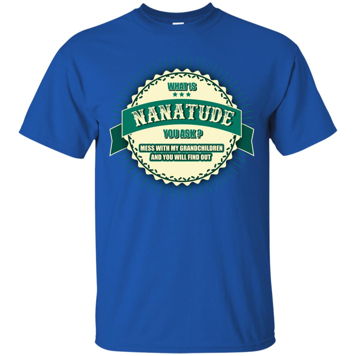 What Is Nanatude You Ask Mess With My Grandchildren Nana Shirt Royal