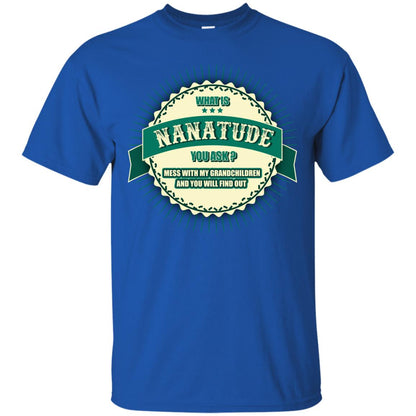 What Is Nanatude You Ask Mess With My Grandchildren Nana Shirt Royal