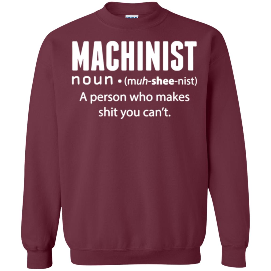 A Person Who Makes Shit You Can't Machinist Definition T-shirt Maroon