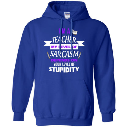 Im A Teacher My Level Of Saracasm Depends On Your Level Of Stupidity Royal