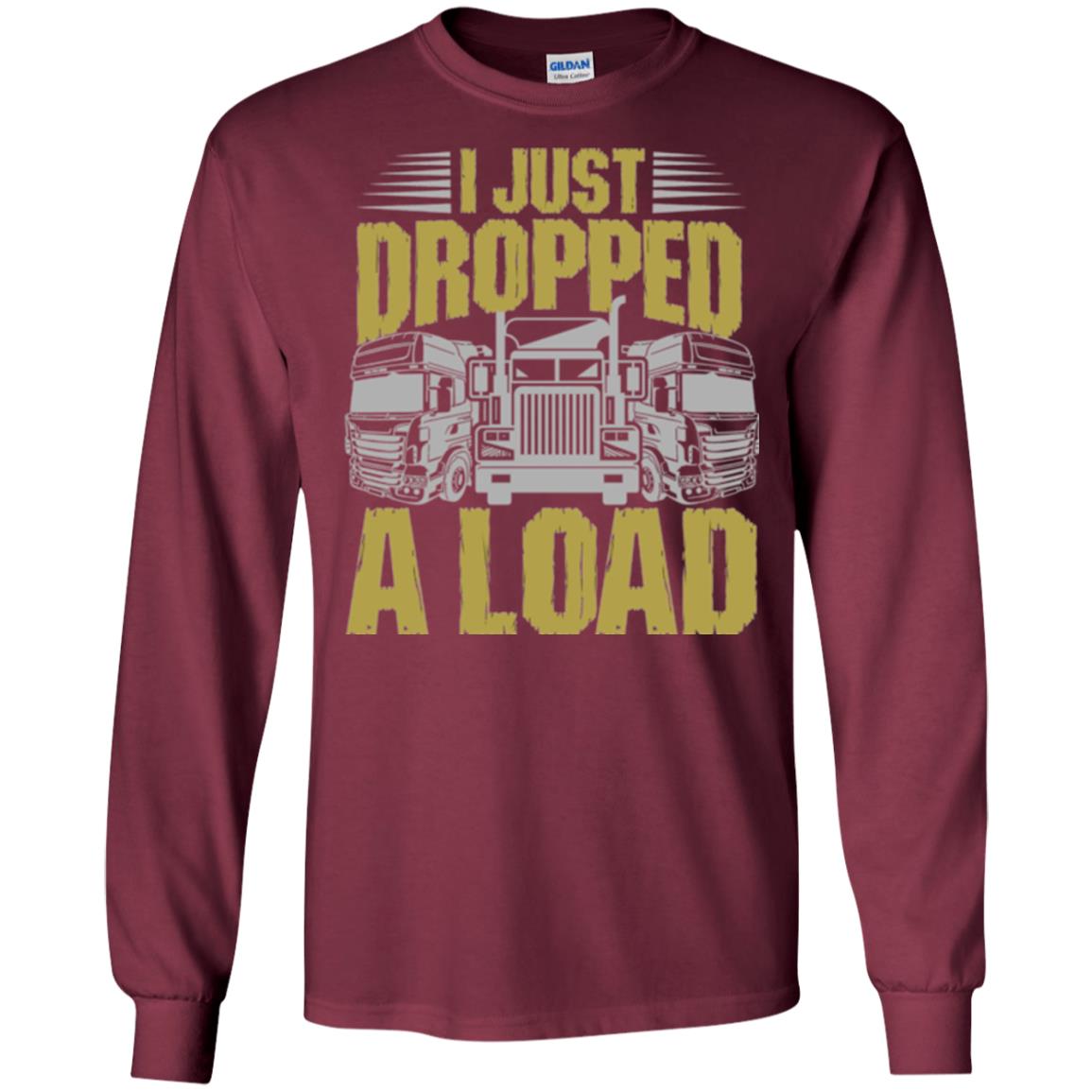Funny Trucker T-shirt I Just Dropped A Load Maroon