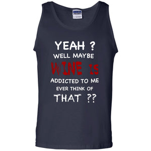 Well Maybe Wine Is Addicted To Me Ever Think Of That Drinking ShirtG220 Gildan 100% Cotton Tank Top