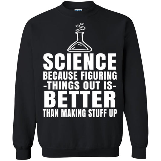 Science T-shirt Because Figuring Thing Out Is Better Than Making Stuff Up Black