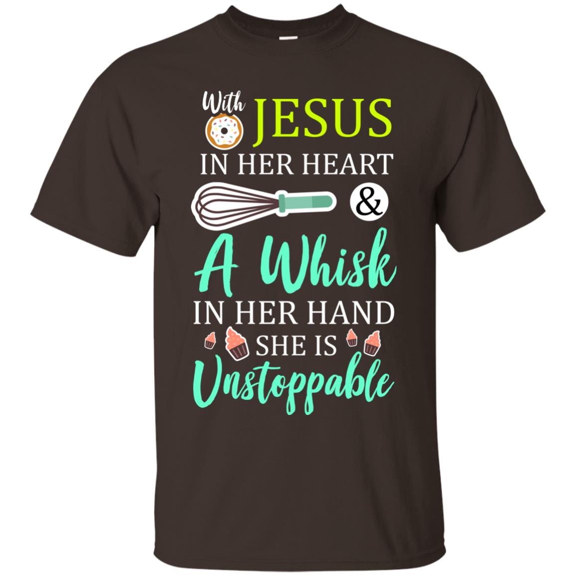 With Jesus In Her Heart A Whisk In Her Hand She Is Unstoppable Baker Shirt Dark Chocolate