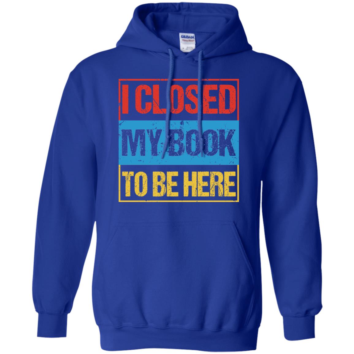 I Closed My Book To Be Here Funny Saying Shirt Royal