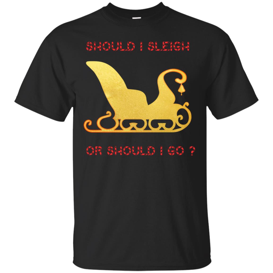 Should I Sleigh Or Should I Go Santa Quote Gift Shirt Black