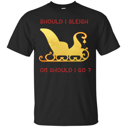 Should I Sleigh Or Should I Go Santa Quote Gift Shirt Black