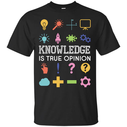 Knowledge Is True Opinion Funny T-shirt For Teachers Black