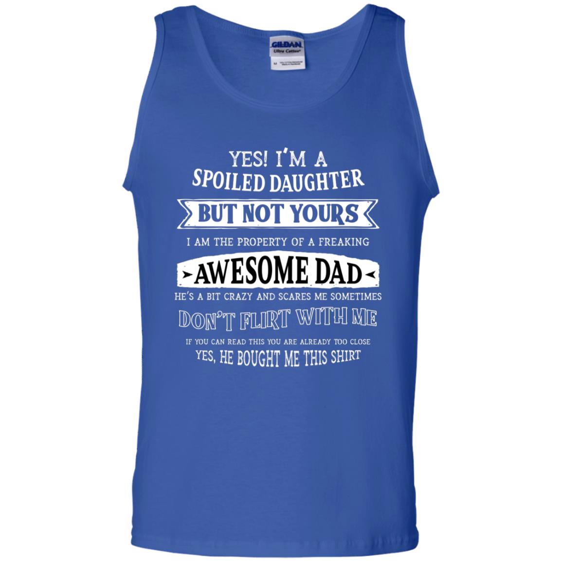 Yes Im A Spoiled Daughter But Not Yours I Am The Property Of A Freaking Awesome Dad Royal