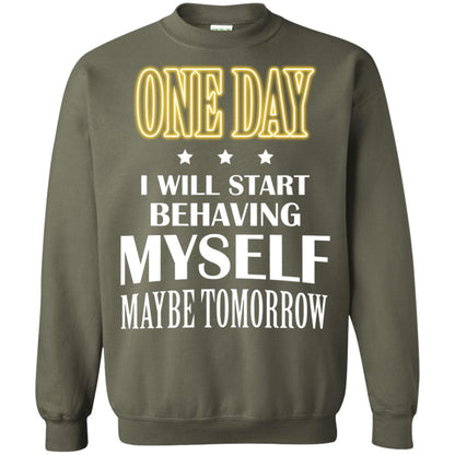 One Day I Will Start Behaving Myself Maybe Tomorrow Shirt Military Green