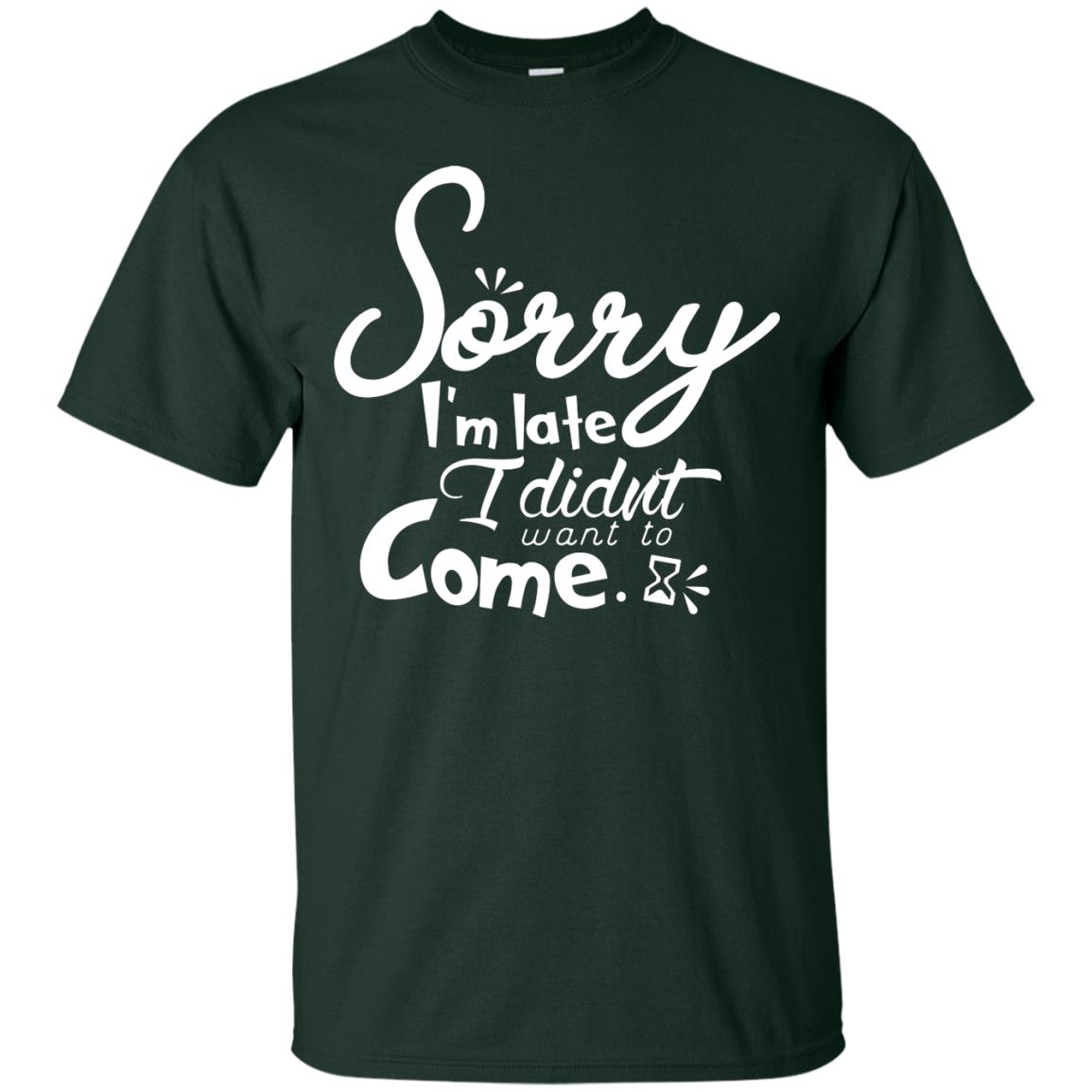 Sorry I'm Late, I Didn't Want To Come Shirt Forest