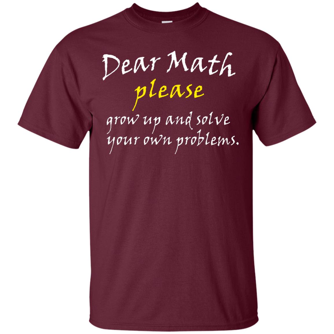 Dear Math Please Grow Up And Solve Funny Math T-shirt Maroon