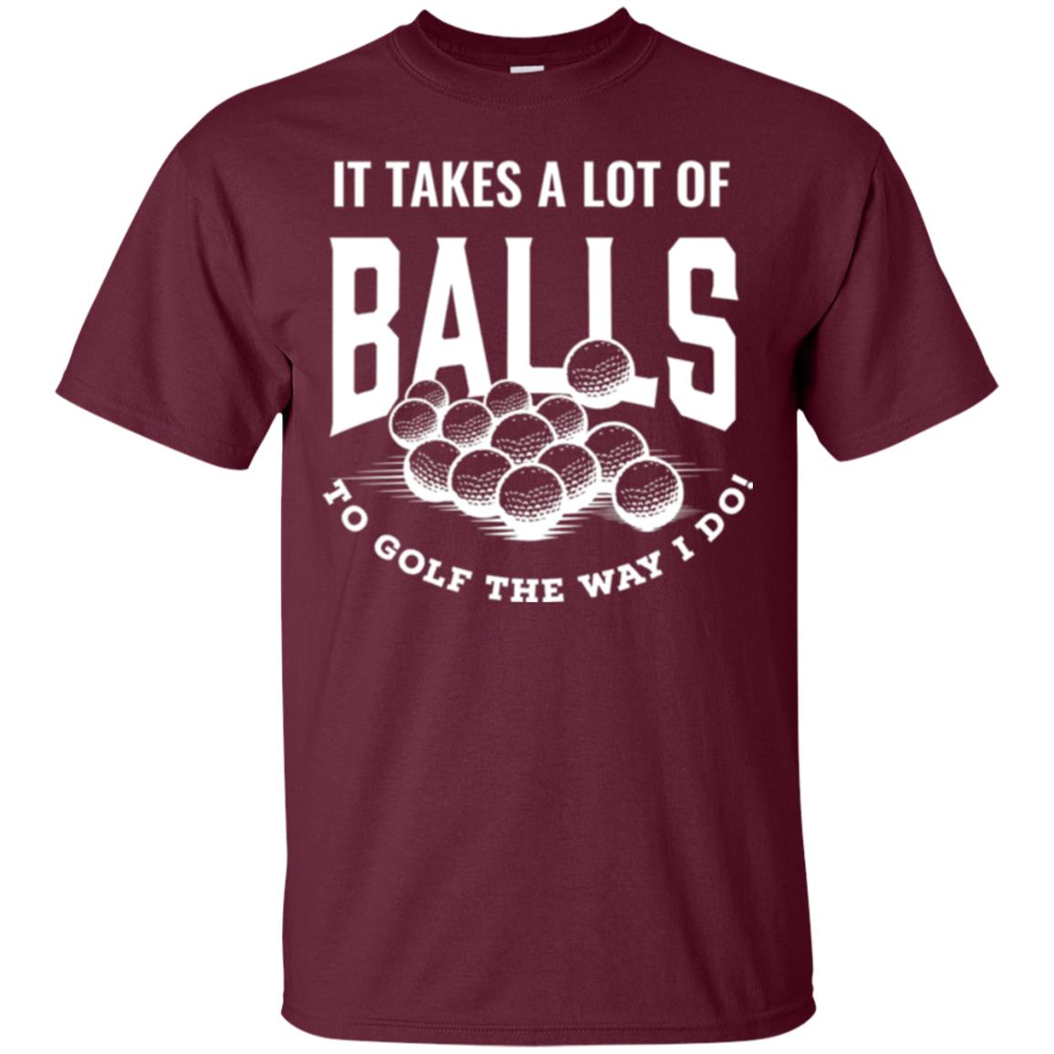 Golf Lovers T-shirt It Takes Balls To Golf The Way I Do Maroon