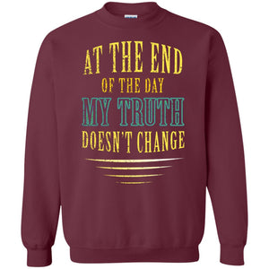 At The End Of The Day My Truth Doesn't Change ShirtG180 Gildan Crewneck Pullover Sweatshirt 8 oz.