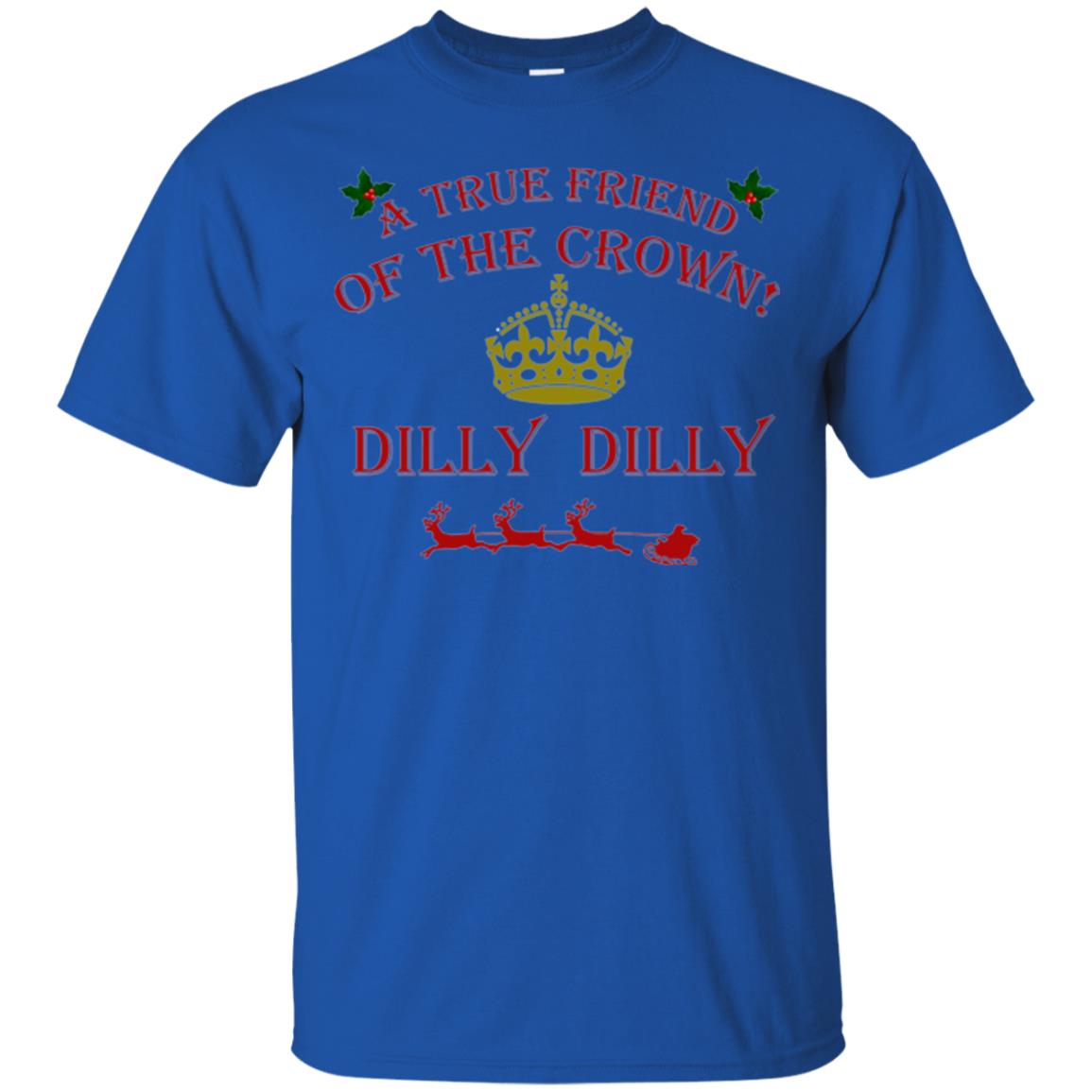 Christmas T-shirt True Friend Of The Crown Dilly Dilly Royal