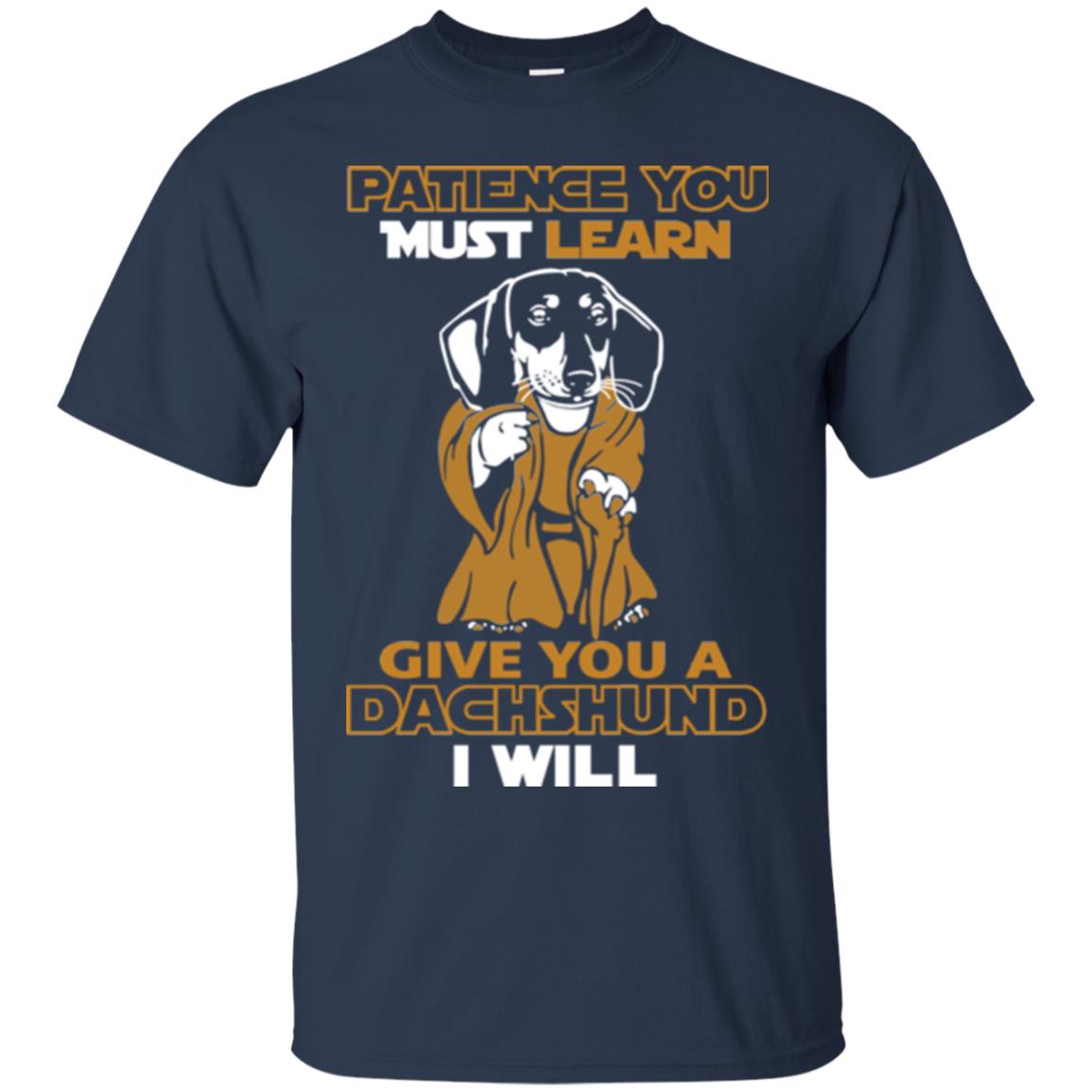 Dog Shirt Patience You Must Learn Give You A Dachshund I Will Navy