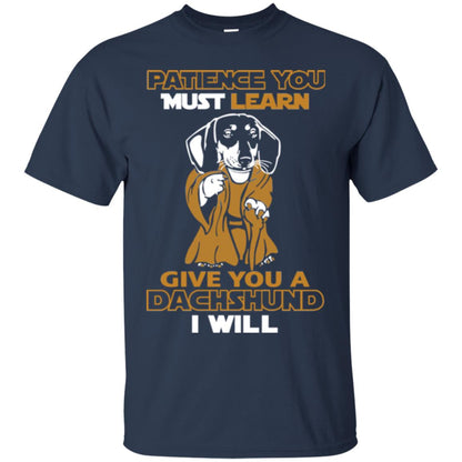 Dog Shirt Patience You Must Learn Give You A Dachshund I Will Navy