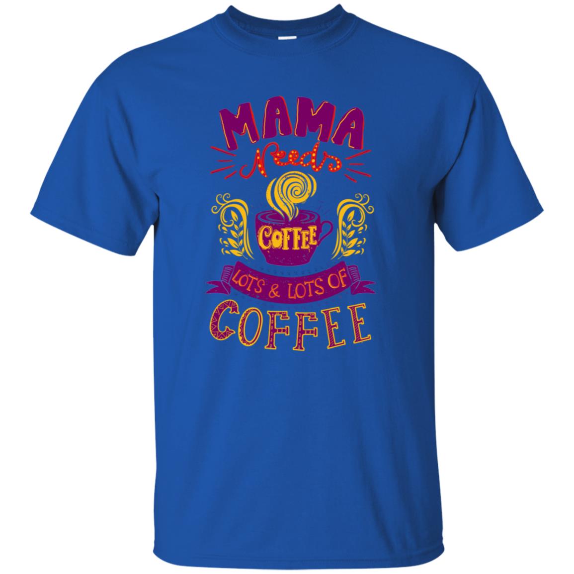 Mama Needs Coffee Lots And Lots Coffee Shirt Royal