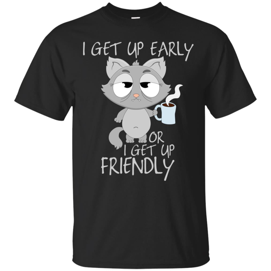 I Get Up Early Or I Get Up Friendly Cat Quote Shirt Black