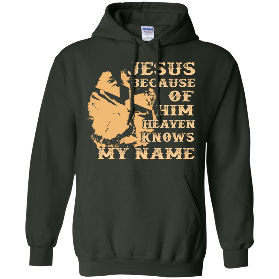 Jesus Because Of Him Heaven Knows My Name Christian Shirt Forest Green