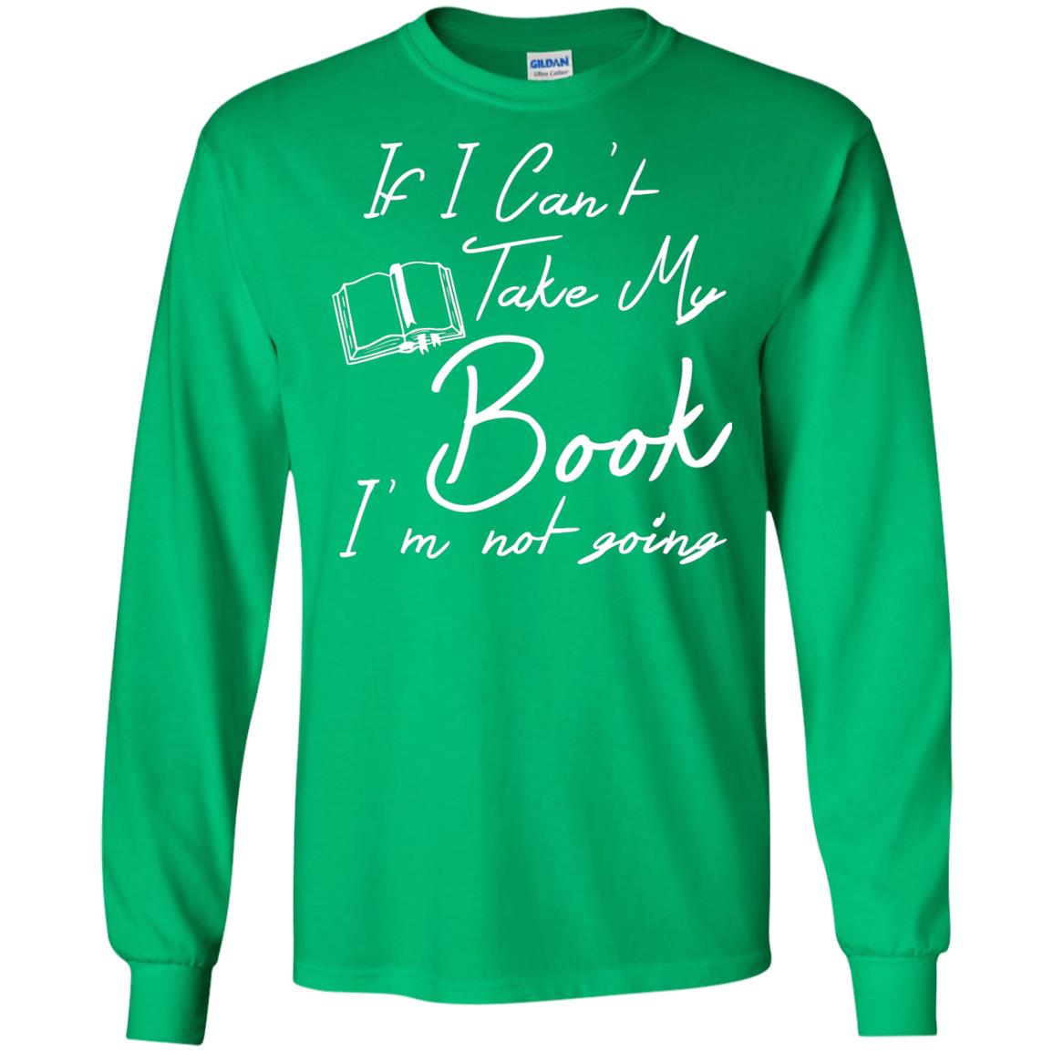 Bookworm T-shirt If I Can't Take My Book I'm Not Going Irish Green