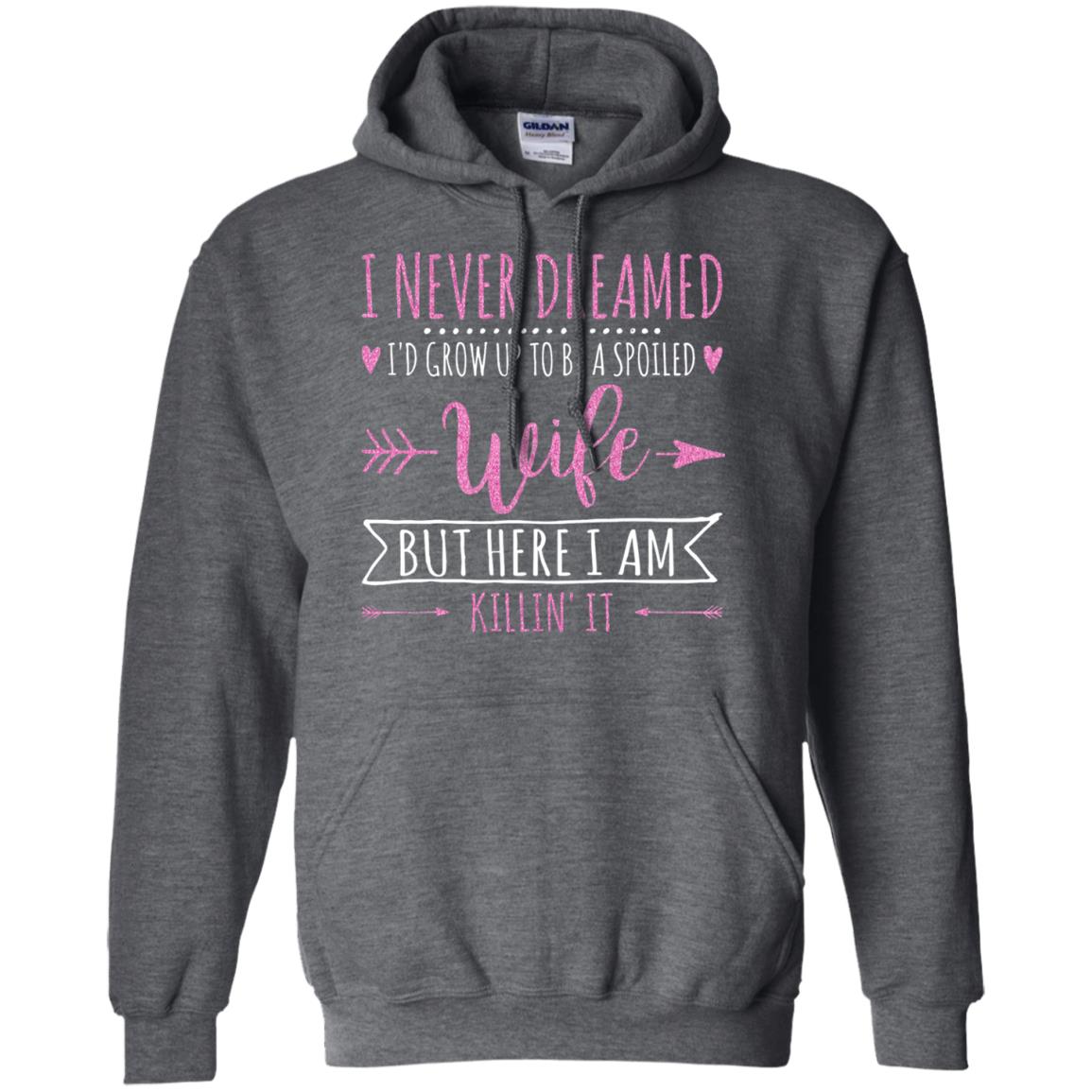 I Never Dreamed Id Grow Up To Be A Spoiled Wife Shirt Dark Heather
