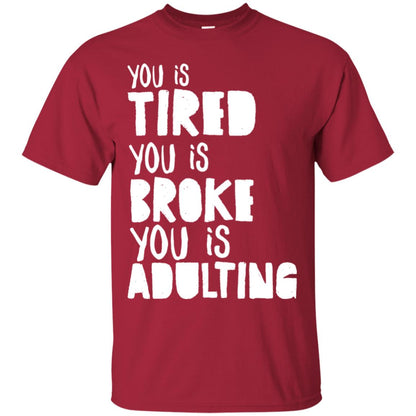 You Is Tired You Is Broke You Is Adulting Shirt Cardinal