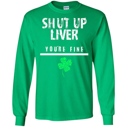 Shut Up Liver You_re Fine St. Patrick_s Day T-shirt Irish Green