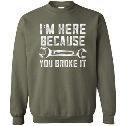 Funny Mechanic T-shirt I_m Here Because You Broke It Military Green