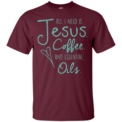 All I Need Is Jesus Coffee And Essential Oils T-shirt Maroon