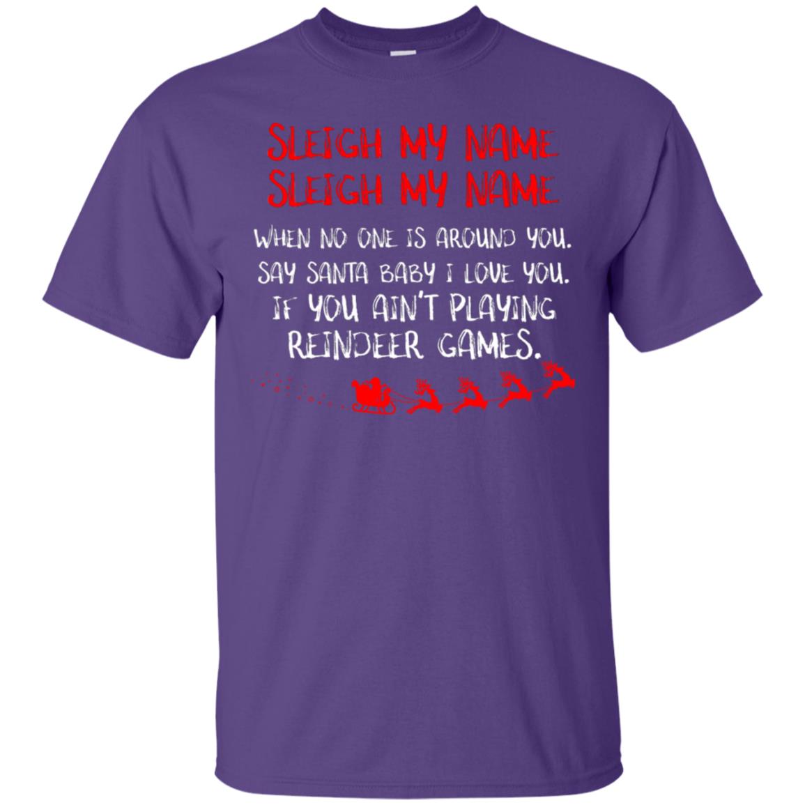 Sleigh My Nam When No One Around You Saying Baby I Love You If You Ain't Playing Reindeer Games Shirt Purple