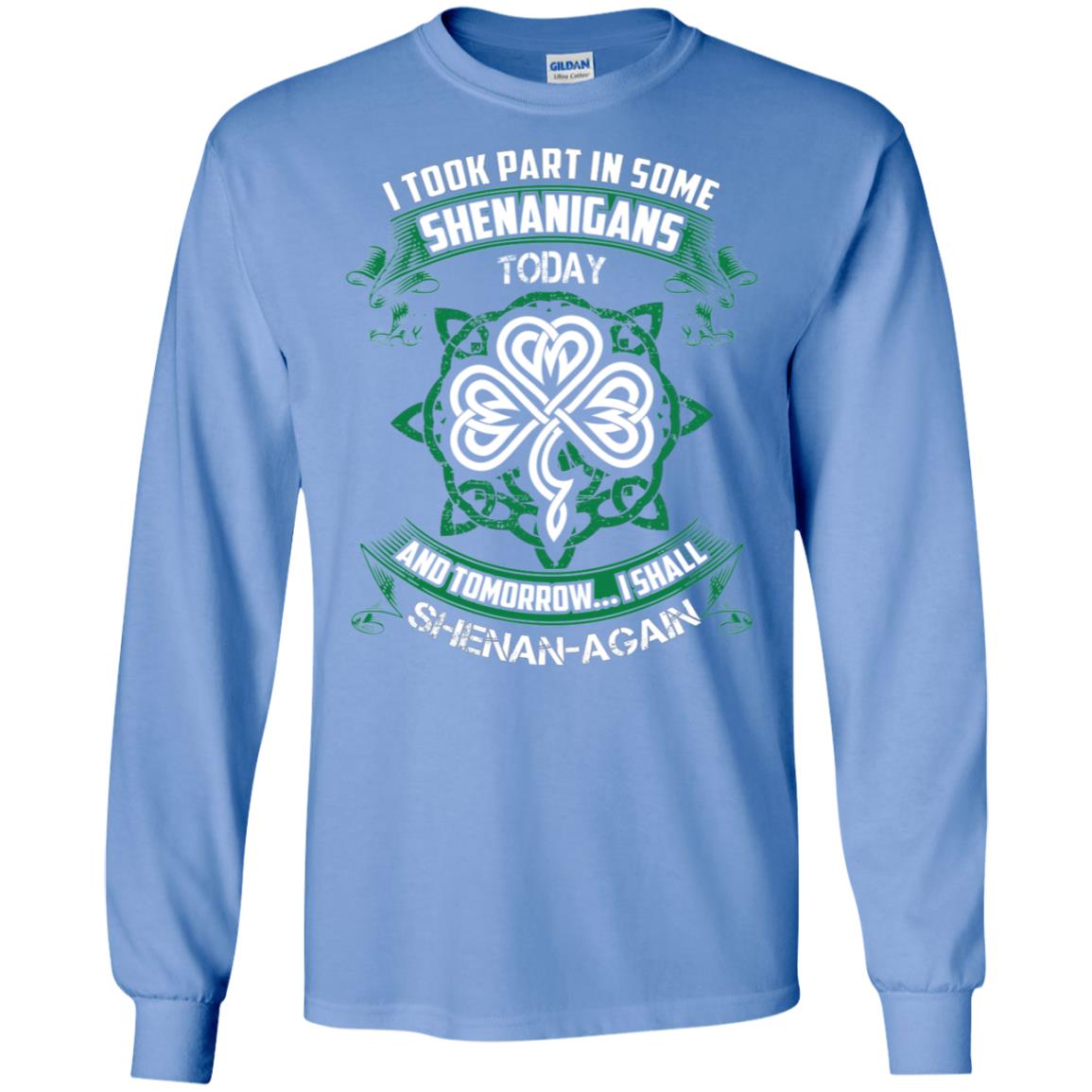 I Took Part In Some Shenanigans Today And Tomorrow I Shall Shenan-again Irish Shirt Carolina Blue