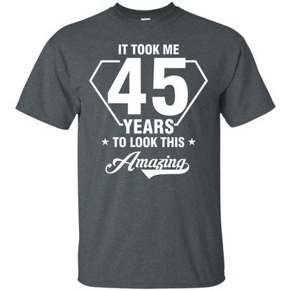 It Took Me 45 Years To Look This Amazing 45th Birthday Shirt Dark Heather