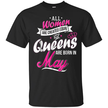 May Birthday Shirt All Women Created Equal But Queens Are Born In May Black