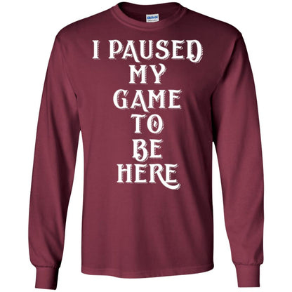 Gamer T-shirt I Paused My Game To Be Here Maroon