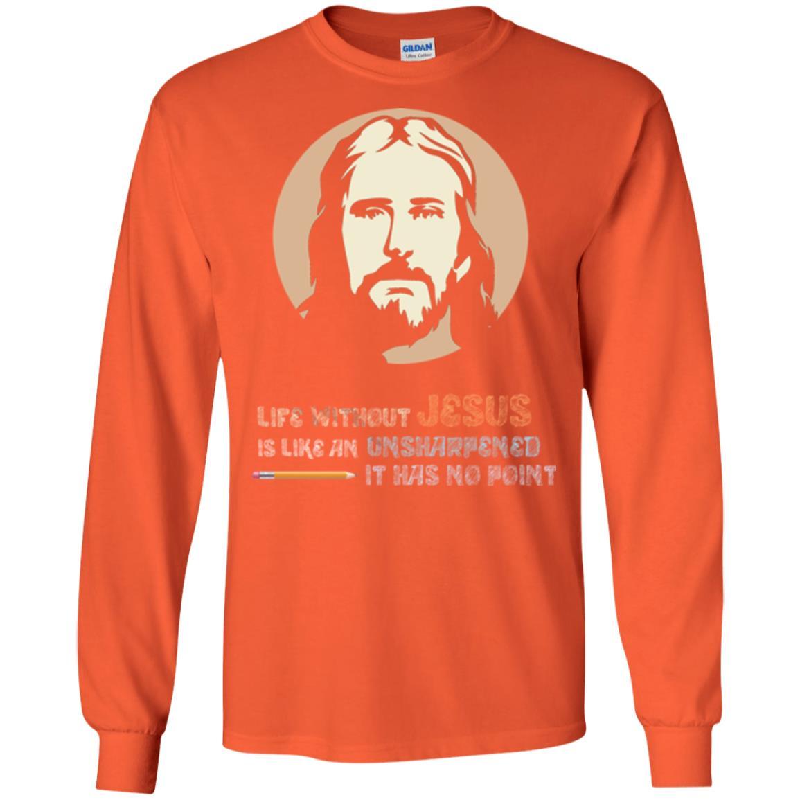 Christian T-shirt Life Without Jesus Is Like An Unsharpened Orange