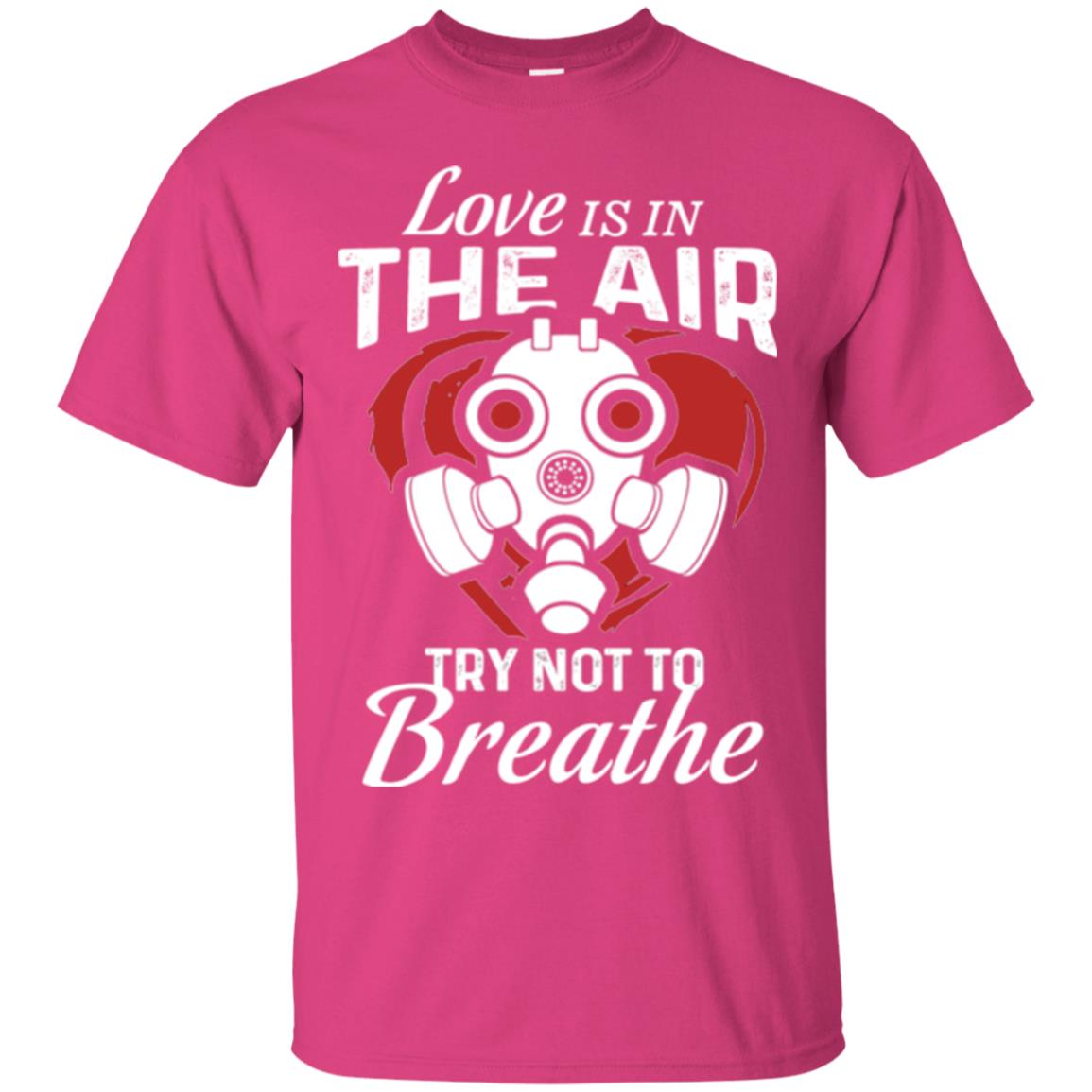 Valentines Day T-shirt Love Is In The Air Try Not To Breathe Heliconia